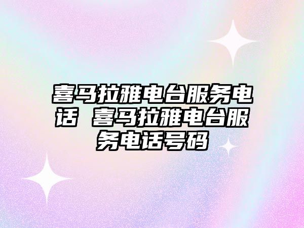 喜馬拉雅電臺服務電話 喜馬拉雅電臺服務電話號碼