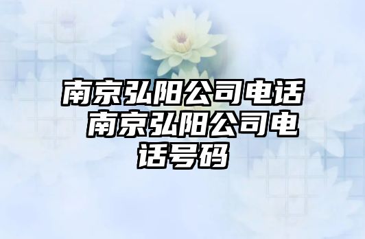 南京弘陽公司電話 南京弘陽公司電話號碼