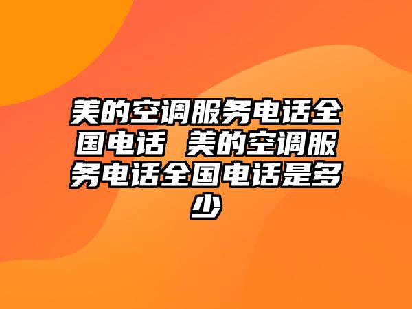 美的空調(diào)服務(wù)電話全國(guó)電話 美的空調(diào)服務(wù)電話全國(guó)電話是多少