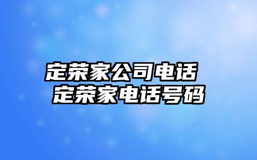 定榮家公司電話 定榮家電話號(hào)碼