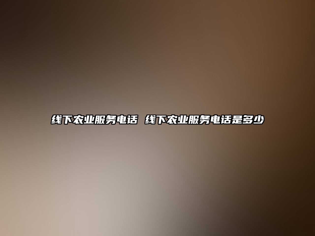 線下農(nóng)業(yè)服務(wù)電話 線下農(nóng)業(yè)服務(wù)電話是多少