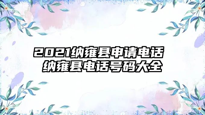 2021納雍縣申請(qǐng)電話(huà) 納雍縣電話(huà)號(hào)碼大全