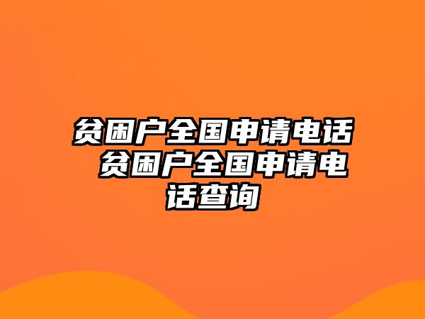 貧困戶全國申請電話 貧困戶全國申請電話查詢