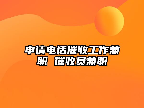 申請電話催收工作兼職 催收員兼職