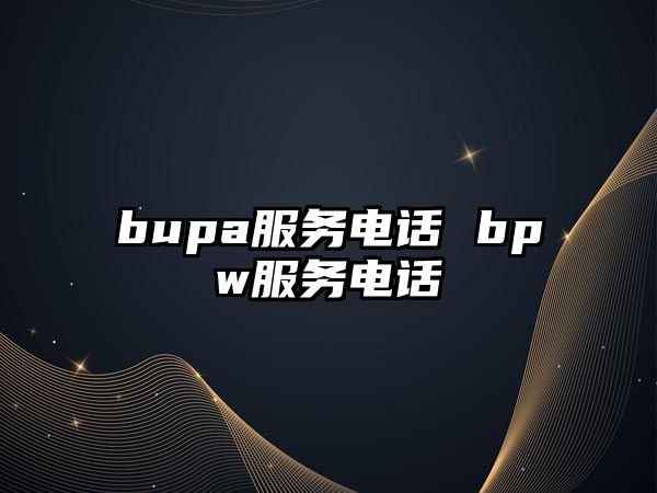 bupa服務(wù)電話 bpw服務(wù)電話