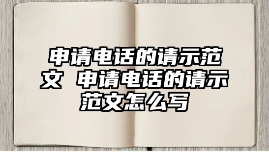 申請電話的請示范文 申請電話的請示范文怎么寫