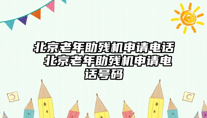 北京老年助殘機(jī)申請(qǐng)電話 北京老年助殘機(jī)申請(qǐng)電話號(hào)碼