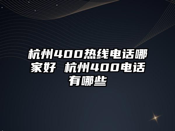 杭州400熱線電話哪家好 杭州400電話有哪些