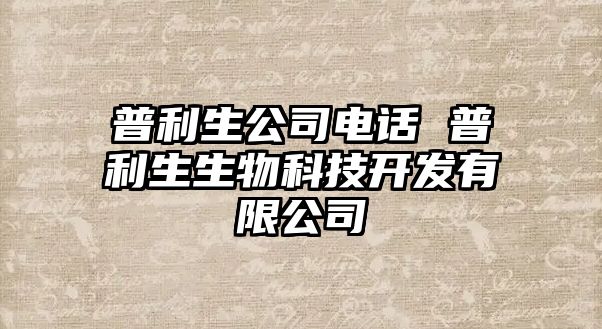 普利生公司電話 普利生生物科技開發(fā)有限公司