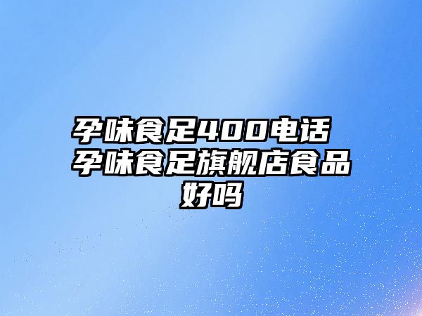 孕味食足400電話 孕味食足旗艦店食品好嗎