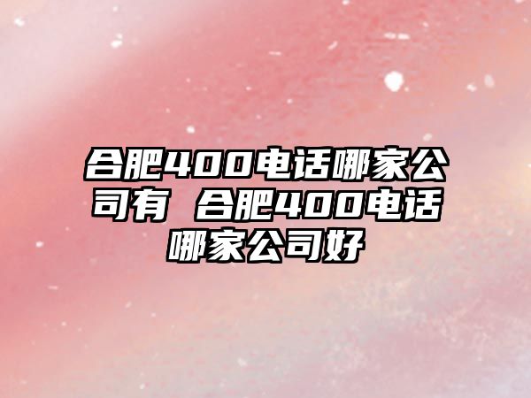 合肥400電話哪家公司有 合肥400電話哪家公司好