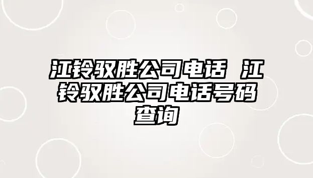 江鈴馭勝公司電話 江鈴馭勝公司電話號(hào)碼查詢