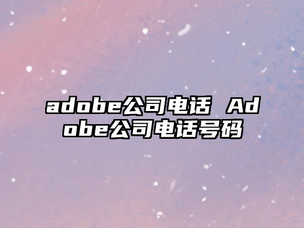 adobe公司電話 Adobe公司電話號碼