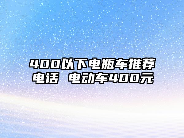 400以下電瓶車推薦電話 電動(dòng)車400元