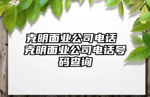 克明面業(yè)公司電話 克明面業(yè)公司電話號(hào)碼查詢