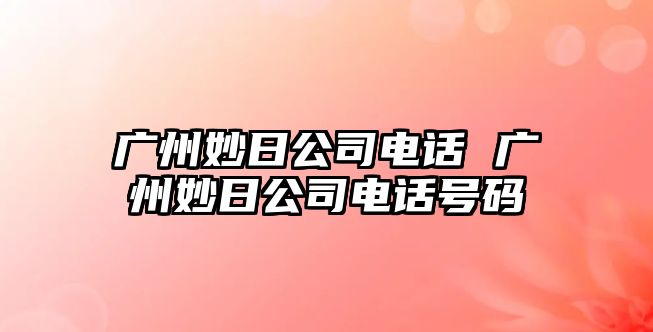 廣州妙日公司電話 廣州妙日公司電話號(hào)碼