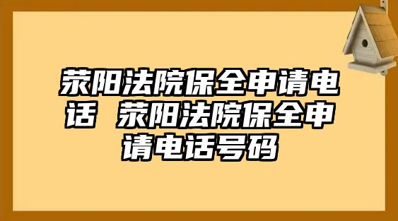 滎陽法院保全申請電話 滎陽法院保全申請電話號碼