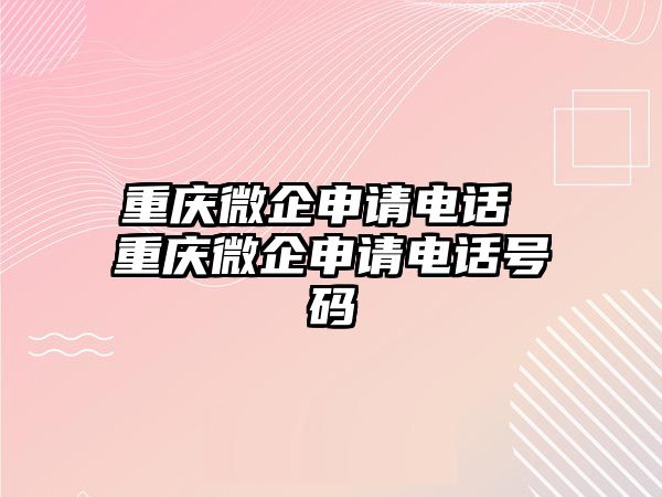 重慶微企申請電話 重慶微企申請電話號碼