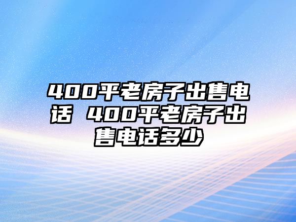 400平老房子出售電話 400平老房子出售電話多少