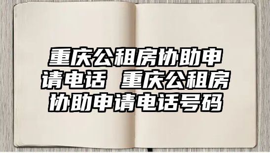 重慶公租房協(xié)助申請(qǐng)電話(huà) 重慶公租房協(xié)助申請(qǐng)電話(huà)號(hào)碼