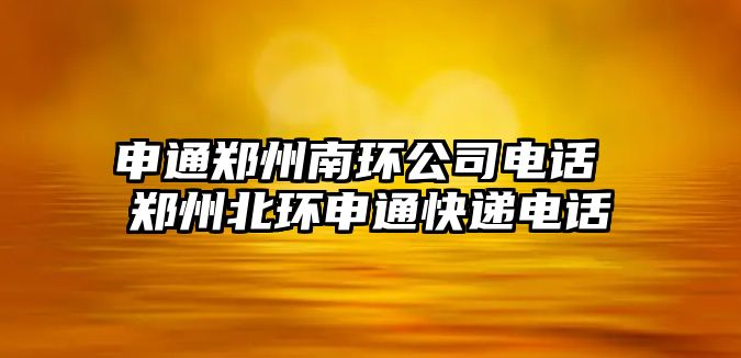 申通鄭州南環(huán)公司電話 鄭州北環(huán)申通快遞電話