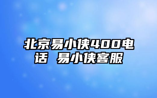 北京易小俠400電話 易小俠客服