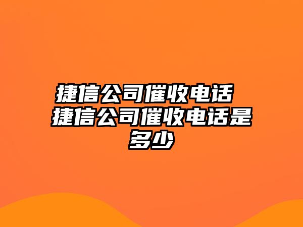 捷信公司催收電話 捷信公司催收電話是多少