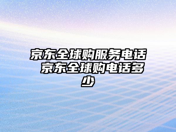 京東全球購服務電話 京東全球購電話多少