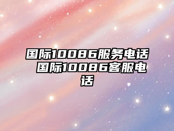 國際10086服務電話 國際10086客服電話