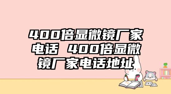 400倍顯微鏡廠家電話 400倍顯微鏡廠家電話地址