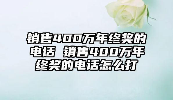 銷售400萬年終獎的電話 銷售400萬年終獎的電話怎么打