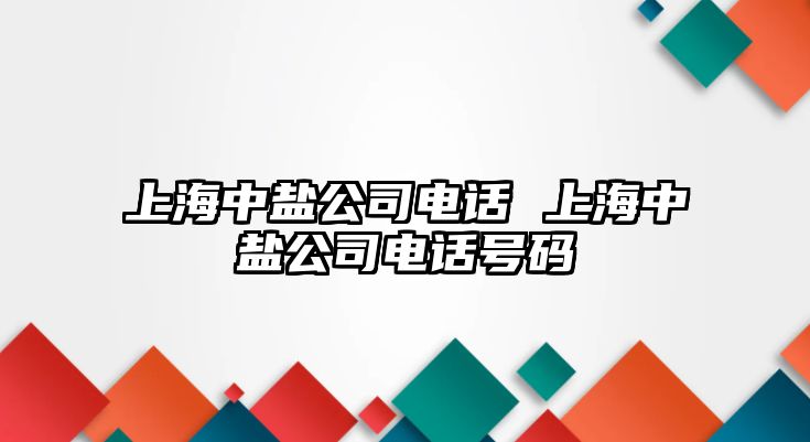 上海中鹽公司電話 上海中鹽公司電話號(hào)碼