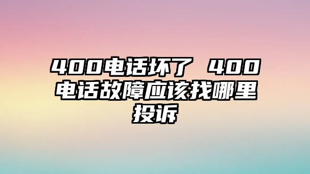 400電話壞了 400電話故障應(yīng)該找哪里投訴