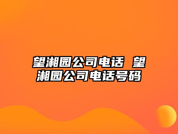 望湘園公司電話 望湘園公司電話號(hào)碼