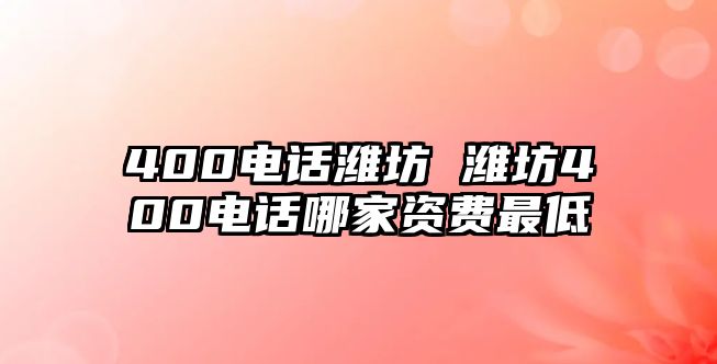 400電話濰坊 濰坊400電話哪家資費(fèi)最低