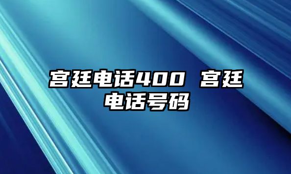 宮廷電話400 宮廷電話號(hào)碼