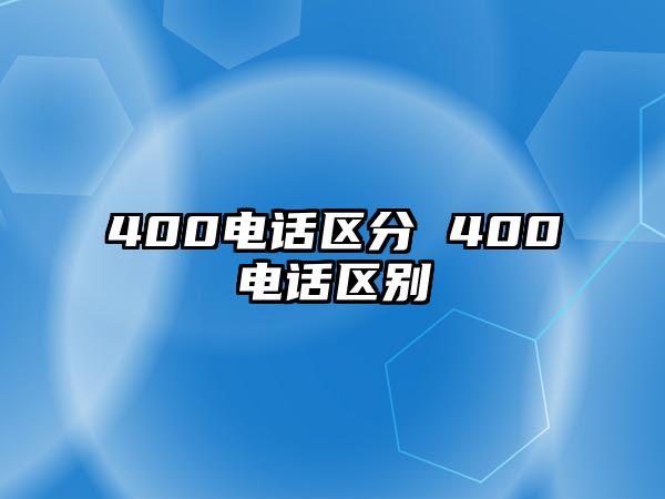 400電話區(qū)分 400電話區(qū)別