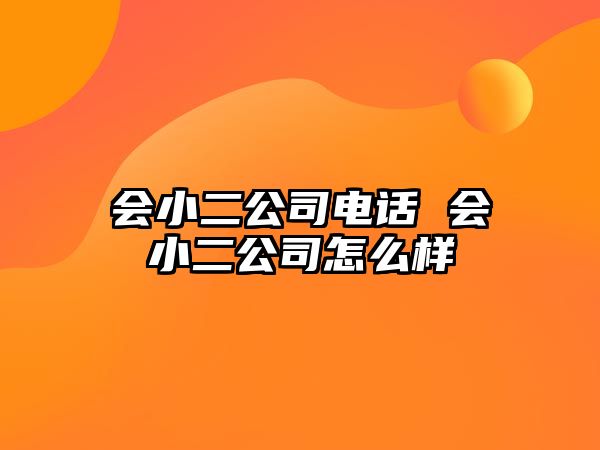 會(huì)小二公司電話 會(huì)小二公司怎么樣