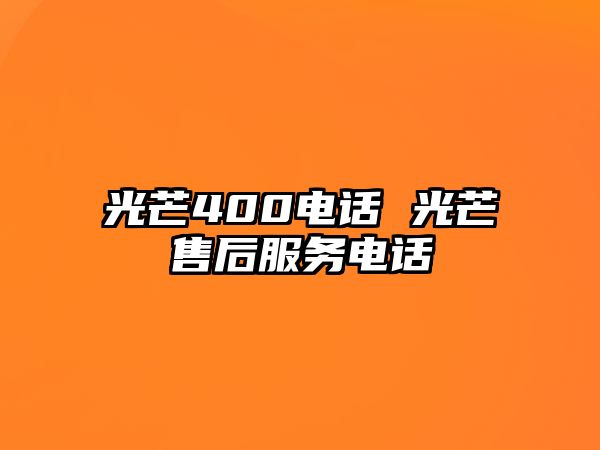 光芒400電話 光芒售后服務(wù)電話