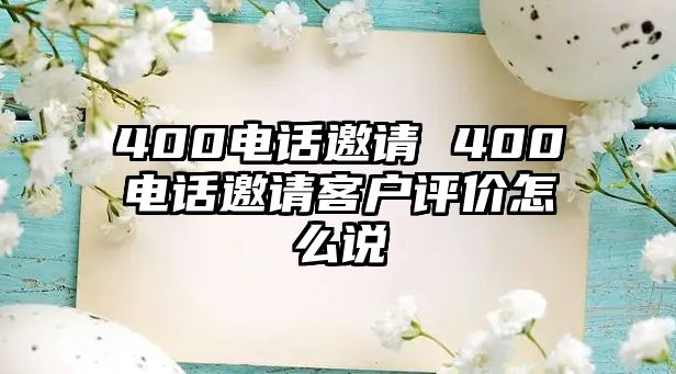 400電話邀請 400電話邀請客戶評價怎么說