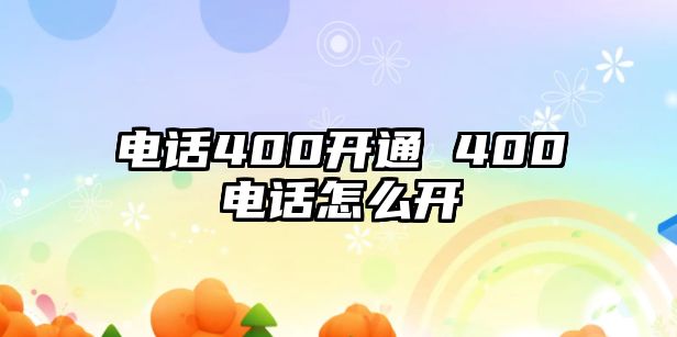 電話400開通 400電話怎么開