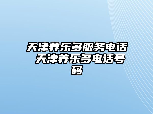 天津養(yǎng)樂(lè)多服務(wù)電話 天津養(yǎng)樂(lè)多電話號(hào)碼