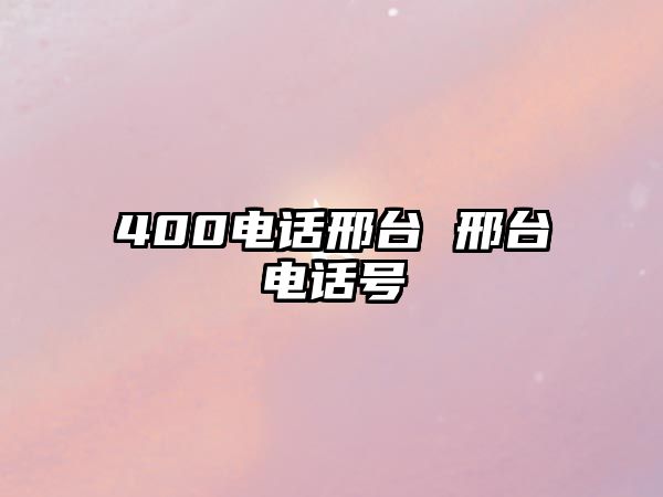 400電話邢臺 邢臺電話號