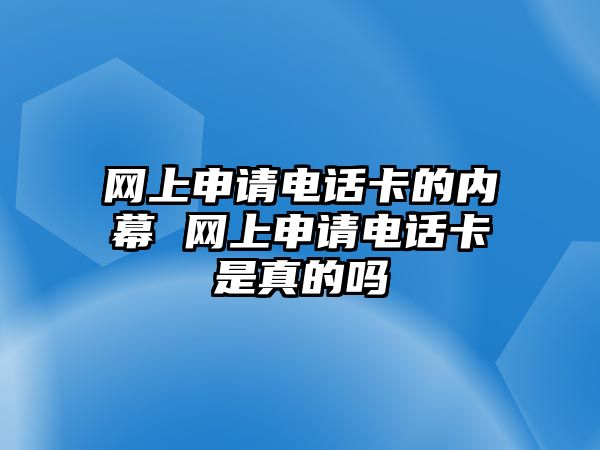 網(wǎng)上申請電話卡的內(nèi)幕 網(wǎng)上申請電話卡是真的嗎