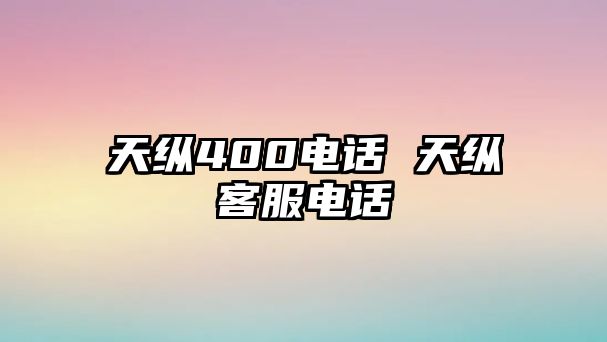 天縱400電話 天縱客服電話