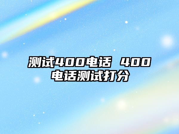 測試400電話 400電話測試打分