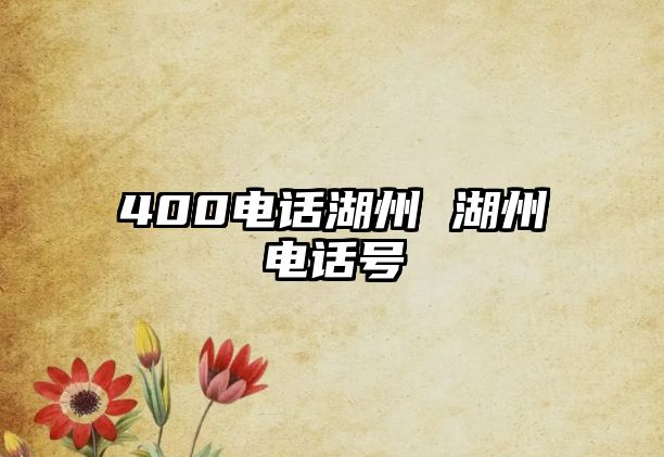 400電話湖州 湖州電話號