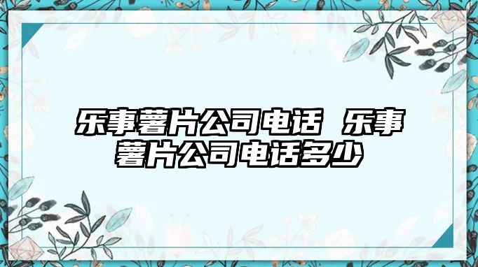 樂事薯片公司電話 樂事薯片公司電話多少