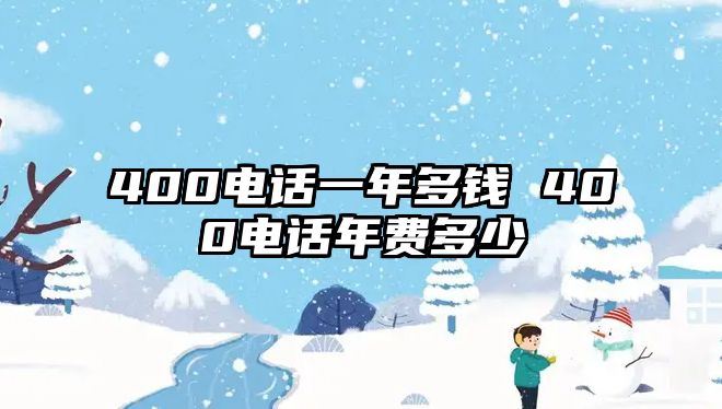 400電話一年多錢 400電話年費多少