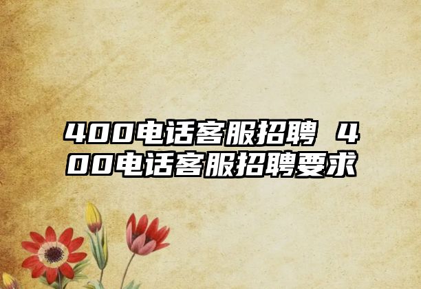 400電話客服招聘 400電話客服招聘要求